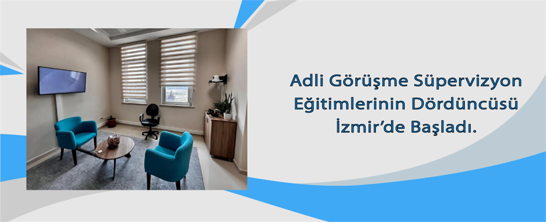 ADLİ GÖRÜŞME SÜPERVİZYON EĞİTİMLERİNİN DÖRDÜNCÜSÜ İZMİR'DE BAŞLADI
